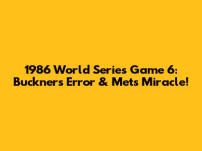 1986 World Series Game 6: Buckner's Error & Mets Miracle!