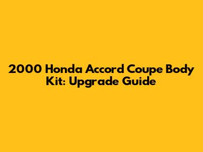 2000 Honda Accord Coupe Body Kit: Upgrade Guide