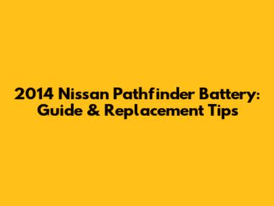 2014 Nissan Pathfinder Battery: Guide & Replacement Tips