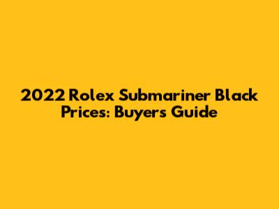 2022 Rolex Submariner Black Prices: Buyer's Guide