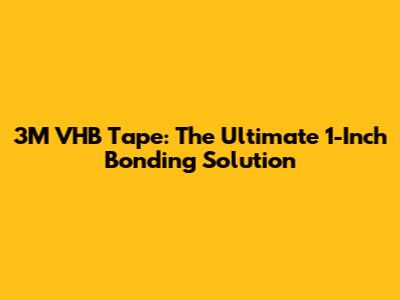 3M VHB Tape: The Ultimate 1-Inch Bonding Solution
