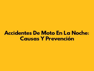 Accidentes De Moto En La Noche: Causas Y Prevención
