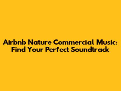 Airbnb Nature Commercial Music: Find Your Perfect Soundtrack