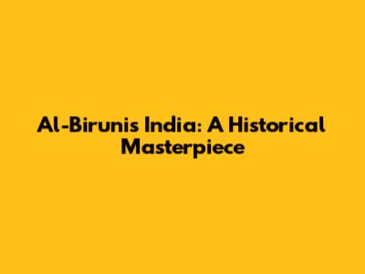 Al-Biruni's India: A Historical Masterpiece