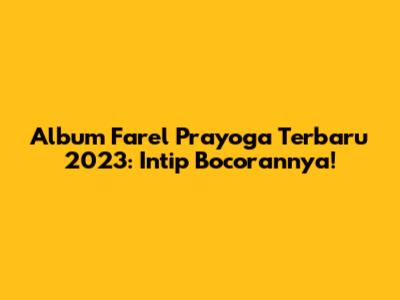 Album Farel Prayoga Terbaru 2023: Intip Bocorannya!