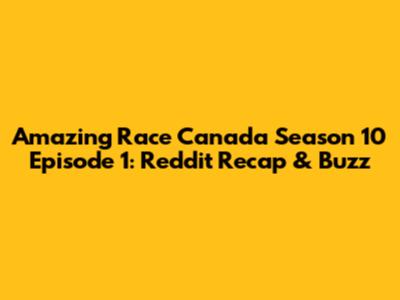 Amazing Race Canada Season 10 Episode 1: Reddit Recap & Buzz