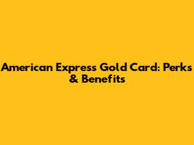 American Express Gold Card: Perks & Benefits