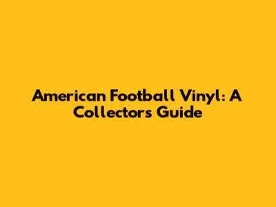 American Football Vinyl: A Collector's Guide