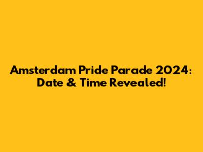 Amsterdam Pride Parade 2024: Date & Time Revealed!