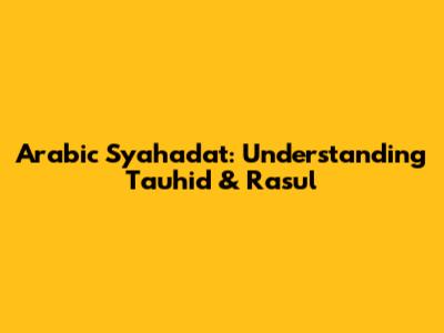 Arabic Syahadat: Understanding Tauhid & Rasul
