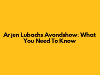 Arjen Lubach's Avondshow: What You Need To Know