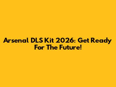 Arsenal DLS Kit 2026: Get Ready For The Future!