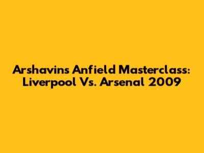 Arshavin's Anfield Masterclass: Liverpool Vs. Arsenal 2009