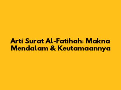 Arti Surat Al-Fatihah: Makna Mendalam & Keutamaannya