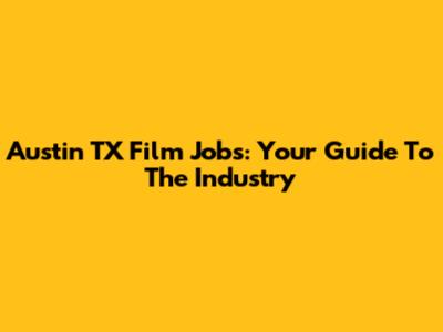 Austin TX Film Jobs: Your Guide To The Industry