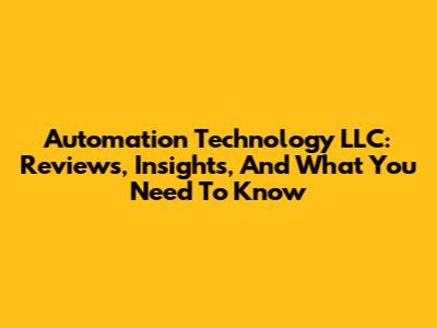 Automation Technology LLC: Reviews, Insights, And What You Need To Know