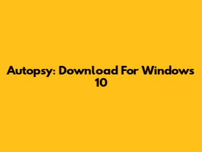 Autopsy: Download For Windows 10