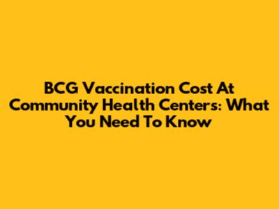 BCG Vaccination Cost At Community Health Centers: What You Need To Know