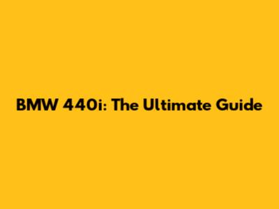 BMW 440i: The Ultimate Guide