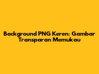 Background PNG Keren: Gambar Transparan Memukau