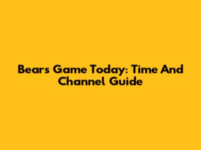 Bears Game Today: Time And Channel Guide