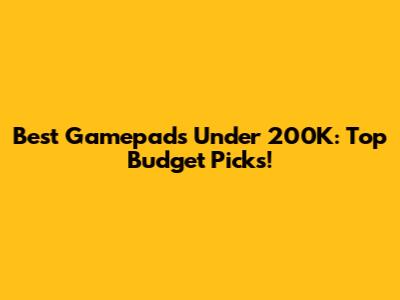 Best Gamepads Under 200K: Top Budget Picks!