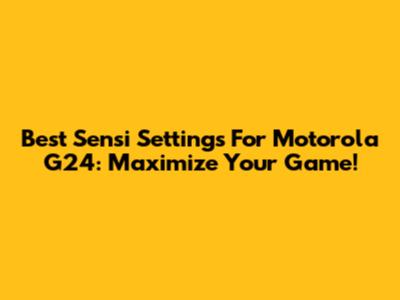Best Sensi Settings For Motorola G24: Maximize Your Game!