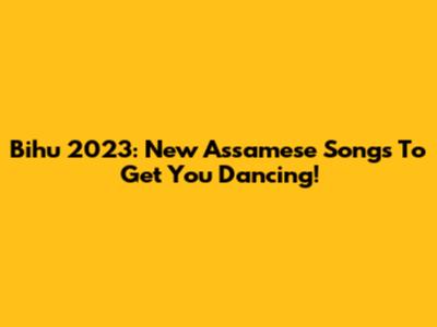 Bihu 2023: New Assamese Songs To Get You Dancing!