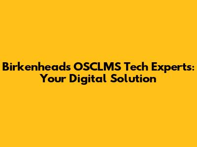 Birkenhead's OSCLMS Tech Experts: Your Digital Solution