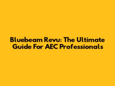 Bluebeam Revu: The Ultimate Guide For AEC Professionals