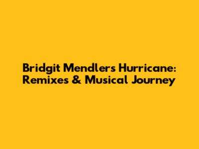 Bridgit Mendler's 'Hurricane': Remixes & Musical Journey