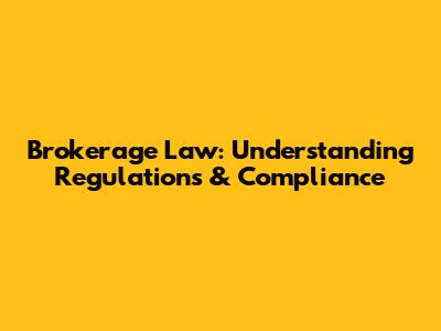 Brokerage Law: Understanding Regulations & Compliance