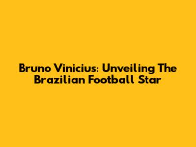 Bruno Vinicius: Unveiling The Brazilian Football Star