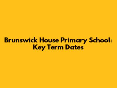 Brunswick House Primary School: Key Term Dates