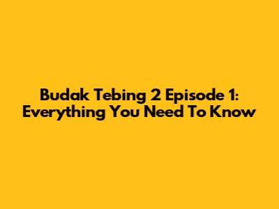 Budak Tebing 2 Episode 1: Everything You Need To Know