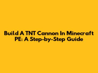 Build A TNT Cannon In Minecraft PE: A Step-by-Step Guide