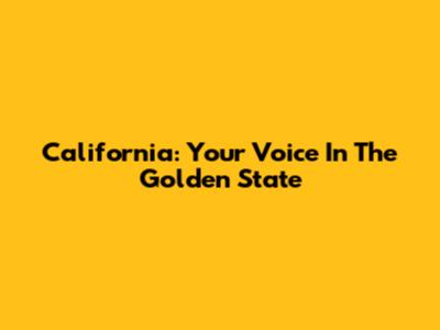 California: Your Voice In The Golden State