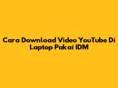 Cara Download Video YouTube Di Laptop Pakai IDM