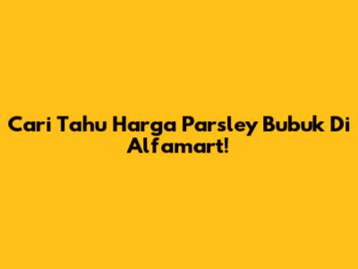 Cari Tahu Harga Parsley Bubuk Di Alfamart!
