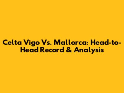 Celta Vigo Vs. Mallorca: Head-to-Head Record & Analysis