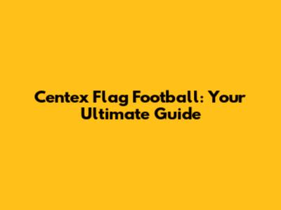 Centex Flag Football: Your Ultimate Guide