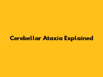 Cerebellar Ataxia Explained