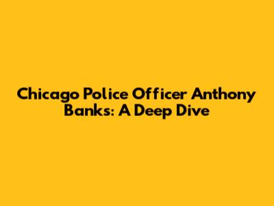 Chicago Police Officer Anthony Banks: A Deep Dive