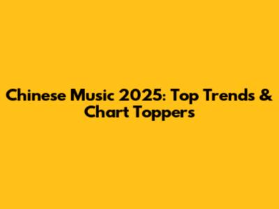Chinese Music 2025: Top Trends & Chart Toppers