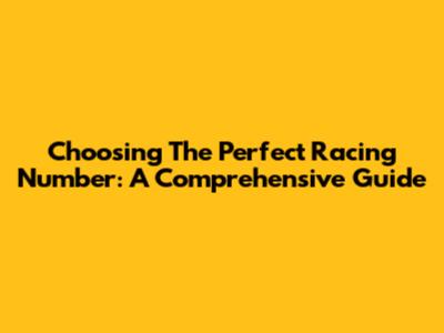 Choosing The Perfect Racing Number: A Comprehensive Guide