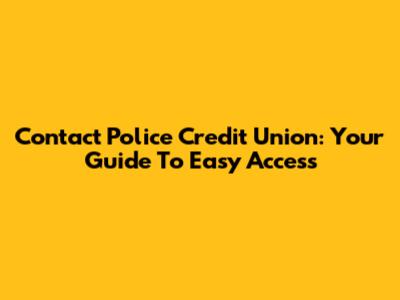 Contact Police Credit Union: Your Guide To Easy Access