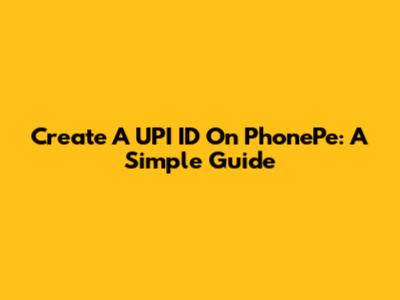 Create A UPI ID On PhonePe: A Simple Guide