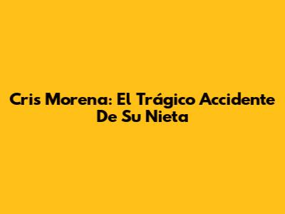 Cris Morena: El Trágico Accidente De Su Nieta