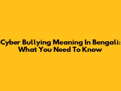 Cyber Bullying Meaning In Bengali: What You Need To Know