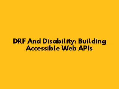 DRF And Disability: Building Accessible Web APIs